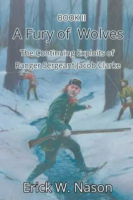 La fureur des loups : Les exploits continus du sergent des rangers Jacob Clarke - A Fury of Wolves: The Continuing Exploits of Ranger Sergeant Jacob Clarke