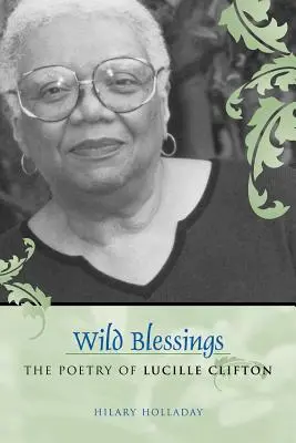 Les bénédictions sauvages : La poésie de Lucille Clifton - Wild Blessings: The Poetry of Lucille Clifton