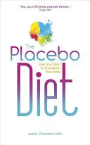 Le régime placebo : Utilisez votre esprit pour transformer votre corps - The Placebo Diet: Use Your Mind to Transform Your Body