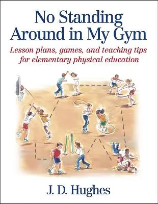 Pas d'attente dans ma salle de sport : Plans de cours, jeux et conseils pour l'enseignement de l'éducation physique au niveau élémentaire - No Standing Around in My Gym: Lesson Plans, Games, and Teaching Tips for Elementary Physical Education