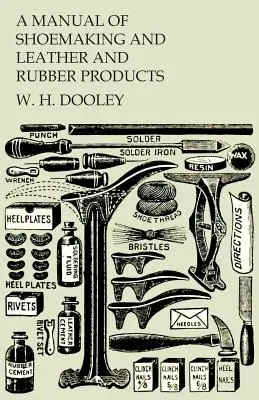 Manuel de la cordonnerie et des produits en cuir et en caoutchouc - A Manual of Shoemaking and Leather and Rubber Products