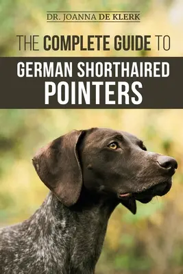 Le guide complet du chien d'arrêt allemand à poil court : Histoire, comportement, dressage, travail sur le terrain, voyages et soins de santé pour votre nouveau chiot GSP. - The Complete Guide to German Shorthaired Pointers: History, Behavior, Training, Fieldwork, Traveling, and Health Care for Your New GSP Puppy