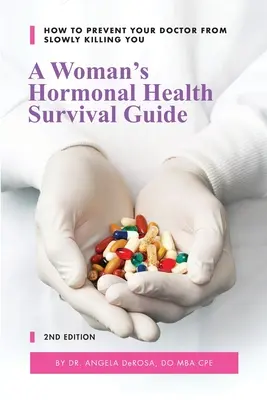 Guide de survie de la santé hormonale de la femme : Comment empêcher votre médecin de vous tuer lentement - A Woman's Hormonal Health Survival Guide: How to Prevent Your Doctor from Slowly Killing You