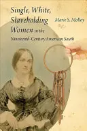 Les femmes célibataires, blanches et esclavagistes dans le Sud américain du XIXe siècle - Single, White, Slaveholding Women in the Nineteenth-Century American South