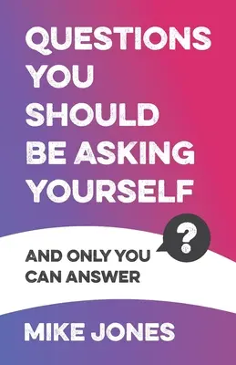 Les questions que vous devriez vous poser : Et vous seul pouvez y répondre - Questions You Should Be Asking Yourself: And Only You Can Answer