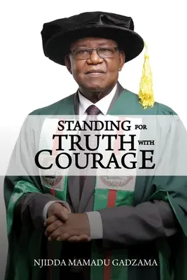 Défendre la vérité avec courage : Autobiographie de Njidda Mamadu Gadzama - Standing for Truth with Courage: An Autobiography of Njidda Mamadu Gadzama