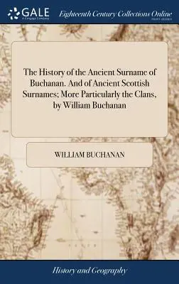 L'histoire de l'ancien nom de famille Buchanan et des anciens noms de famille écossais, plus particulièrement les clans, par William Buchanan - The History of the Ancient Surname of Buchanan. and of Ancient Scottish Surnames; More Particularly the Clans, by William Buchanan