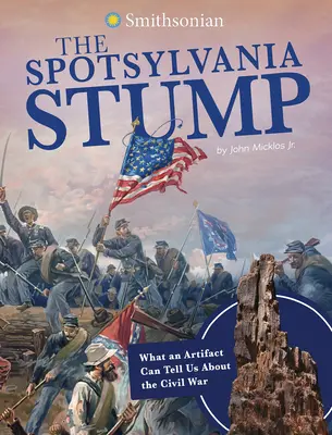 La souche de Spotsylvania : Ce qu'un artefact peut nous apprendre sur la guerre civile - The Spotsylvania Stump: What an Artifact Can Tell Us about the Civil War