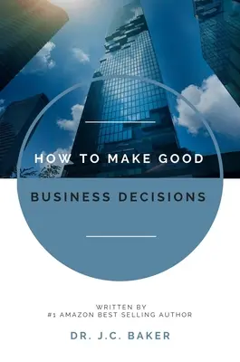 Comment prendre de bonnes décisions en affaires - How to Make Good Business Decisions