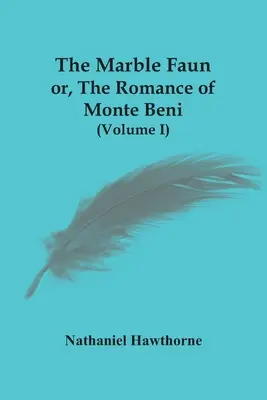 Le faune de marbre, ou la romance de Monte Beni (Volume I) - The Marble Faun; Or, The Romance Of Monte Beni (Volume I)