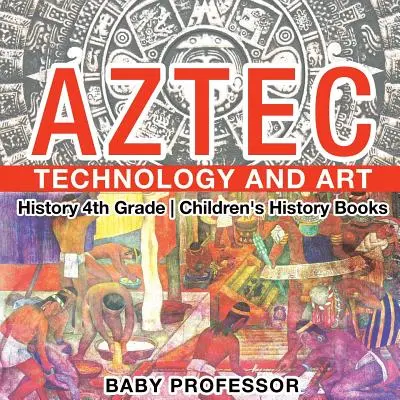 La technologie et l'art aztèques - Histoire 4e année - Livres d'histoire pour enfants - Aztec Technology and Art - History 4th Grade - Children's History Books