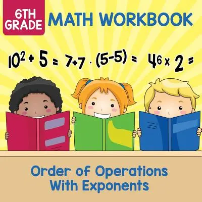 Cahier d'exercices de mathématiques de 6e année : Ordre des opérations avec exposants - 6th Grade Math Workbook: Order of Operations With Exponents