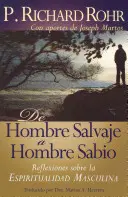 de Hombre Salvaje A Hombre Sabio : Reflexiones Sobre la Espiritualidad Masculina = Le voyage de l'homme sauvage = Le voyage de l'homme sauvage - de Hombre Salvaje A Hombre Sabio: Reflexiones Sobre la Espiritualidad Masculina = The Wild Man's Journey = The Wild Man's Journey