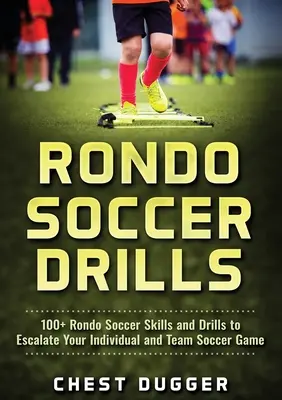 Rondo Soccer Drills : 100+ Rondo Soccer Skills and Drills to Escalate Your Individual and Team Soccer Game - Rondo Soccer Drills: 100+ Rondo Soccer Skills and Drills to Escalate Your Individual and Team Soccer Game