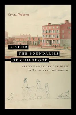 Au-delà des frontières de l'enfance : Les enfants afro-américains dans le Nord de l'Antebellum - Beyond the Boundaries of Childhood: African American Children in the Antebellum North