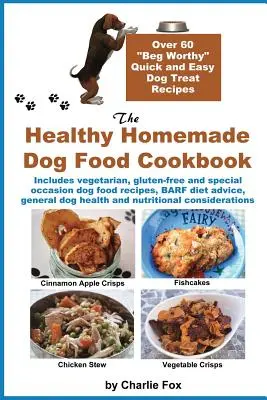 The Healthy Homemade Dog Food Cookbook : Plus de 60 recettes de friandises pour chiens faciles et rapides à préparer - The Healthy Homemade Dog Food Cookbook: Over 60 Beg-Worthy Quick and Easy Dog Treat Recipes