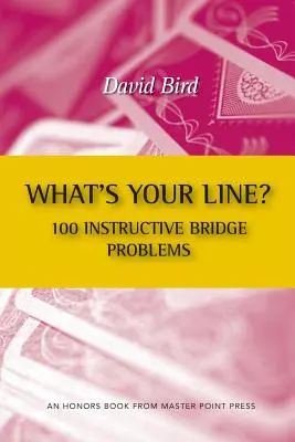 Quelle est votre ligne ? 100 problèmes de bridge instructifs - What's Your Line? 100 Instructive Bridge Problems