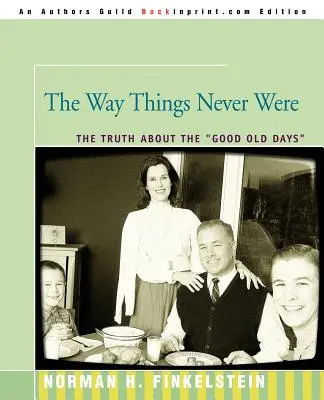 Les choses n'ont jamais été ainsi : La vérité sur le bon vieux temps - The Way Things Never Were: The Truth about the Good Old Days