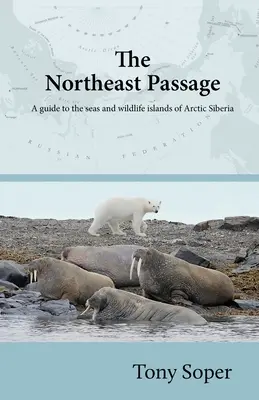 Le passage du Nord-Est : Guide des mers et des îles sauvages de la Sibérie arctique - The Northeast Passage: A guide to the seas and wildlife islands of Arctic Siberia