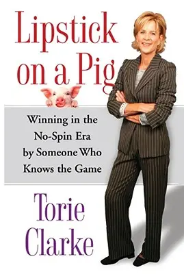 Lipstick on a Pig : Winning in the No-Spin Era by Someone Who Knows the Game (Du rouge à lèvres sur un cochon : gagner à l'ère du jeu sans épingle par quelqu'un qui connaît le jeu) - Lipstick on a Pig: Winning in the No-Spin Era by Someone Who Knows the Game