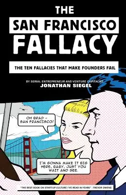 L'erreur de San Francisco : Les dix erreurs qui font échouer les fondateurs - The San Francisco Fallacy: The Ten Fallacies That Make Founders Fail