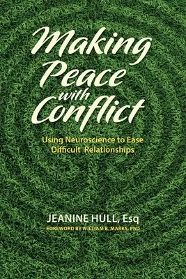 Faire la paix avec les conflits : Utiliser les neurosciences pour apaiser les relations difficiles - Making Peace with Conflict: Using Neuroscience to Ease Difficult Relationships