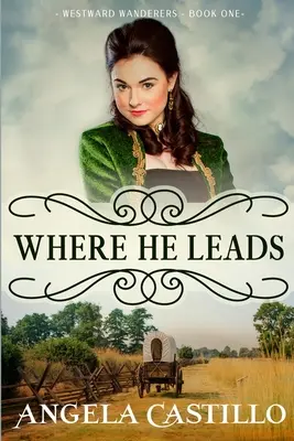 Westward Wanderers - Livre 1 : Where He Leads : Un roman historique chrétien sur la piste de l'Oregon avec romance. - Westward Wanderers-Book One: Where He Leads: Clean Christian Historical Oregon Trail Fiction with Romance