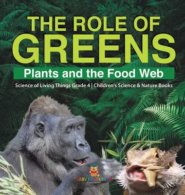 Le rôle des plantes vertes : Les plantes et le réseau alimentaire La science des êtres vivants 4e année Livres pour enfants sur la science et la nature - The Role of Greens: Plants and the Food Web Science of Living Things Grade 4 Children's Science & Nature Books