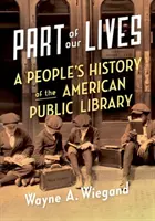 Une partie de notre vie : Une histoire populaire de la bibliothèque publique américaine - Part of Our Lives: A People's History of the American Public Library