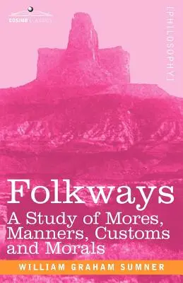 Folkways : Une étude des mœurs, des manières, des coutumes et de la morale - Folkways: A Study of Mores, Manners, Customs and Morals