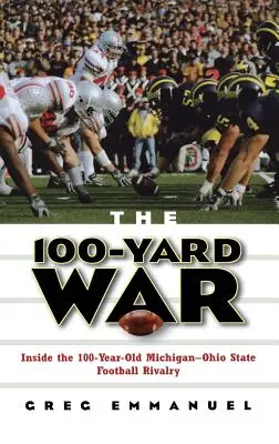 The 100-Yard War : Inside the 100-Year-Ohio State Football Rivalry (La guerre des 100 yards : dans la rivalité centenaire entre le Michigan et l'État d'Ohio) - The 100-Yard War: Inside the 100-Year-Old Michigan-Ohio State Football Rivalry