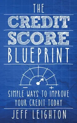 Le plan directeur du pointage de crédit : Des moyens simples pour améliorer votre crédit dès aujourd'hui - The Credit Score Blueprint: Simple Ways To Improve Your Credit Today
