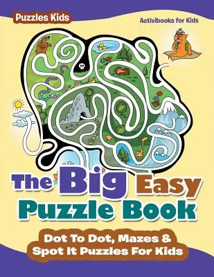 Le grand livre de puzzles faciles : Puzzles à points, labyrinthes et repérages pour enfants - Puzzles pour enfants - The Big Easy Puzzle Book: Dot To Dot, Mazes & Spot It Puzzles For Kids - Puzzles Kids