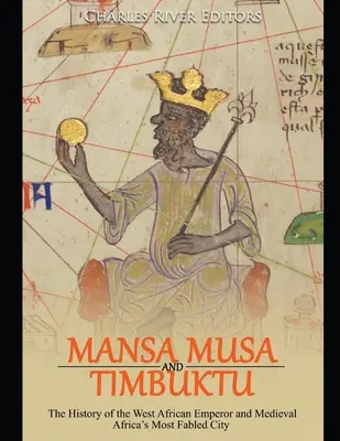 Mansa Musa et Tombouctou : L'histoire de l'empereur d'Afrique de l'Ouest et de la ville la plus célèbre d'Afrique médiévale - Mansa Musa and Timbuktu: The History of the West African Emperor and Medieval Africa's Most Fabled City