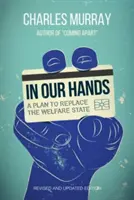 Entre nos mains : Un plan pour remplacer l'État providence, édition révisée et mise à jour - In Our Hands: A Plan to Replace the Welfare State, Revised and Updated Edition