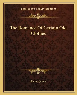 Le roman de certains vieux vêtements - The Romance Of Certain Old Clothes