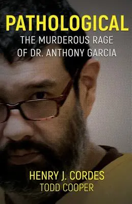 Pathological : The Murderous Rage Of Dr. Anthony Garcia (en anglais) - Pathological: The Murderous Rage Of Dr. Anthony Garcia