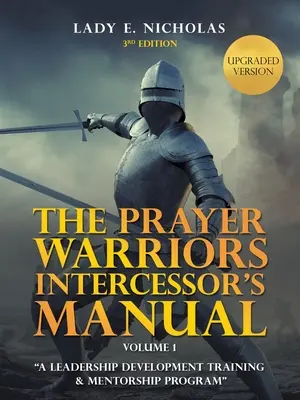 Le manuel de l'intercesseur des guerriers de la prière : Un programme de formation et de mentorat pour le développement du leadership - The Prayer Warriors Intercessor's Manual: A Leadership Development Training & Mentorship Program