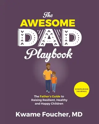 Le cahier d'accompagnement de l'Awesome Dad Playbook : Le guide du père pour élever des enfants résilients, sains et heureux - The Awesome Dad Playbook Companion Workbook: The Father's Guide to Raising Resilient, Healthy and Happy Children