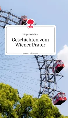 Geschichten vom Wiener Prater. La vie est une histoire - story.one - Geschichten vom Wiener Prater. Life is a Story - story.one