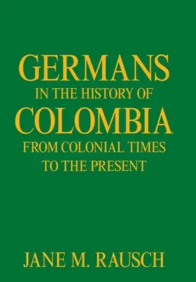 Les Allemands dans l'histoire de la Colombie, de l'époque coloniale à nos jours - Germans in the History of Colombia from Colonial Times to the Present