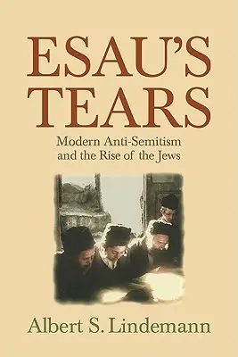 Les larmes d'Ésaü : L'antisémitisme moderne et la montée des Juifs - Esau's Tears: Modern Anti-Semitism and the Rise of the Jews