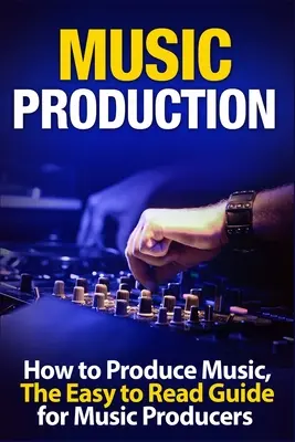 Production musicale : Comment produire de la musique, le guide facile à lire pour les producteurs de musique Introduction - Music Production: How to Produce Music, The Easy to Read Guide for Music Producers Introduction