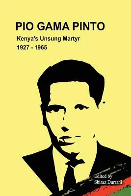 Pio Gama Pinto : Le martyr méconnu du Kenya. 1927 - 1965 - Pio Gama Pinto: Kenya's Unsung Martyr. 1927 - 1965