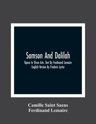 Samson et Dalila ; Opéra en trois actes. Texte de Ferdinand Lemaire. Version anglaise de Frédéric Lyster - Samson And Dalilah; Opera In Three Acts. Text By Ferdinand Lemaire. English Version By Frederic Lyster