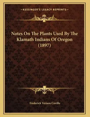 Notes sur les plantes utilisées par les Indiens Klamath de l'Oregon (1897) - Notes On The Plants Used By The Klamath Indians Of Oregon (1897)