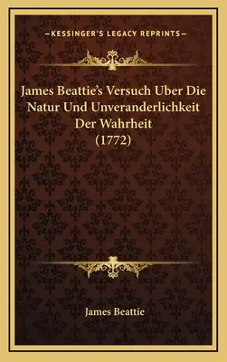 Versuch Uber Die Natur Und Unveranderlichkeit Der Wahrheit (1772) de James Beattie - James Beattie's Versuch Uber Die Natur Und Unveranderlichkeit Der Wahrheit (1772)
