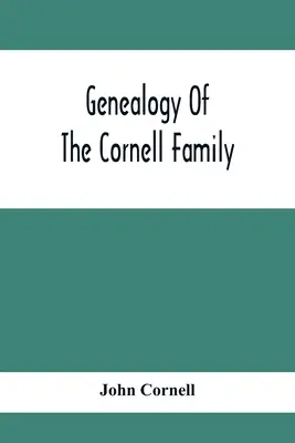 Généalogie de la famille Cornell : Un compte-rendu des descendants de Thomas Cornell - Genealogy Of The Cornell Family: Being An Account Of The Descendants Of Thomas Cornell