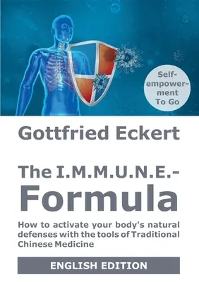 La formule I.M.M.U.N.E. : Comment activer les défenses naturelles de votre corps avec les outils de la médecine traditionnelle chinoise. - The I.M.M.U.N.E.-Formula: How to activate your body's natural defenses with the tools of Traditional Chinese Medicine