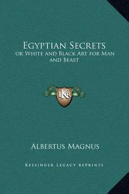 Secrets égyptiens : ou l'art du blanc et du noir pour l'homme et la bête - Egyptian Secrets: or White and Black Art for Man and Beast